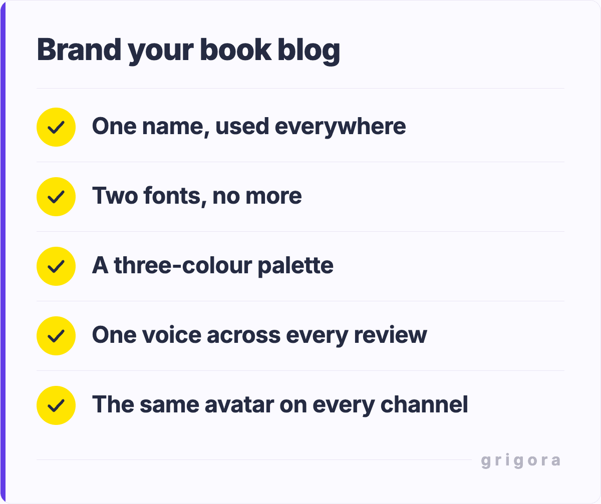 Brand your book blog: One name, used everywhere; Two fonts, no more; A three-colour palette; One voice across every review; The same avatar on every channel