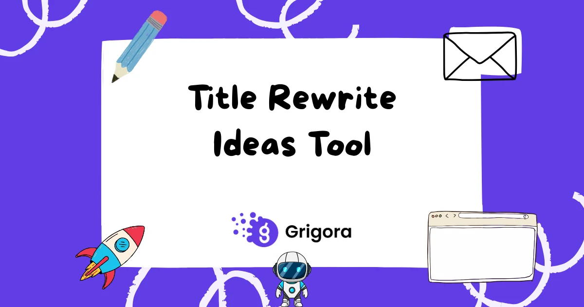 Free Title Rewrite Ideas Tool (6 Variants) | Grigora